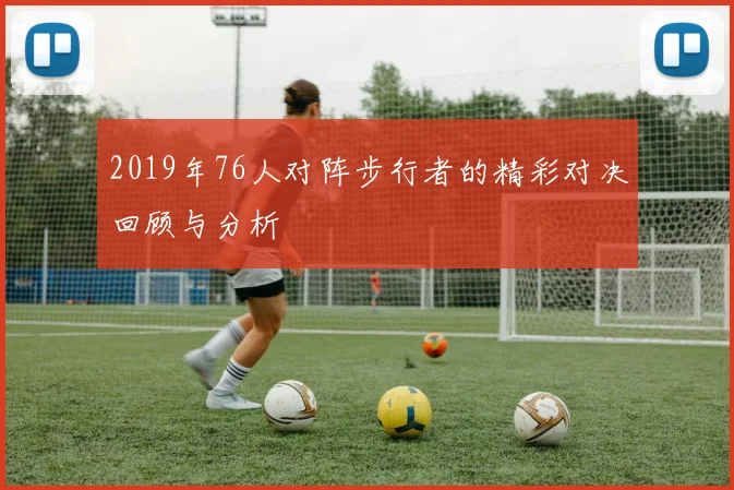 2019年76人对阵步行者的精彩对决回顾与分析