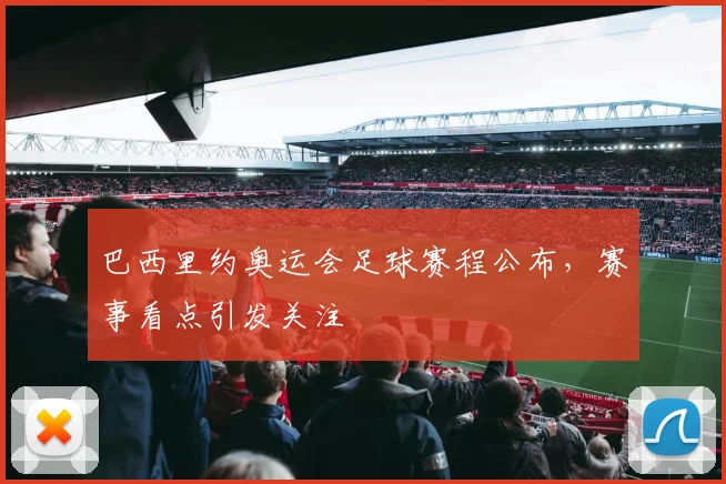 巴西里约奥运会足球赛程公布，赛事看点引发关注